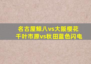 名古屋鲸八vs大阪樱花 千叶市原vs秋田蓝色闪电